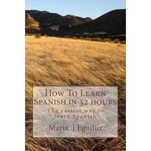 How To Learn Spanish in 32 hours: The easiest way to learn Spanish - Paperback