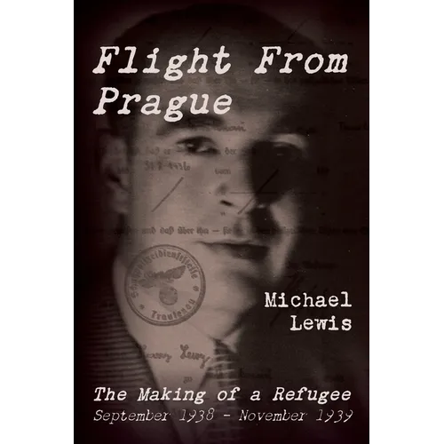 Flight From Prague: The Making of a Refugee, September 1938 - November 1939