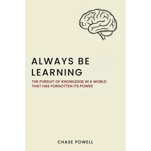Always Be Learning: The Pursuit of Knowledge in a World That Has Forgotten Its Power - Paperback