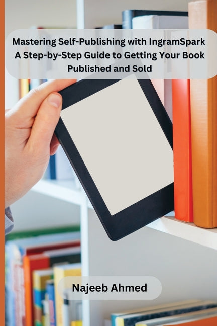 Mastering Self-Publishing with IngramSpark: A Step-by-Step Guide to Getting Your Book Published and Sold - Paperback