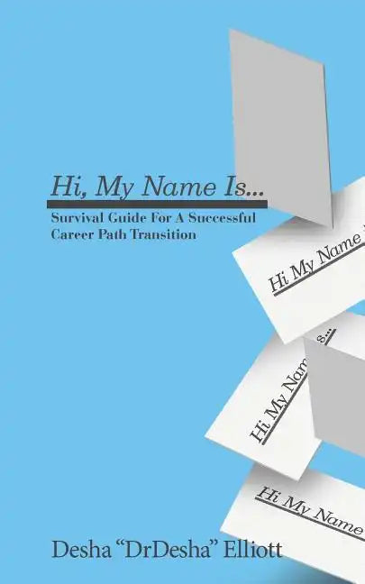 Hi My Name Is...: Survival Guide for a Successful Career Path Transition - Paperback
