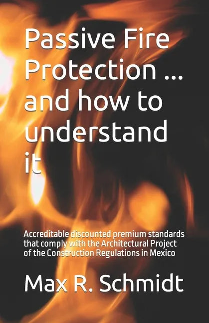 Passive Fire Protection ... and how to understand it: Accreditable discounted premium standards that comply with the Architectural Project of the Cons - Paperback