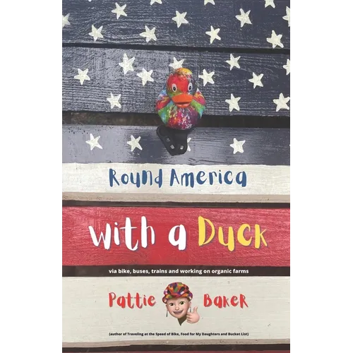 Round America with a Duck: via bike, buses, trains and working on organic farms - Paperback