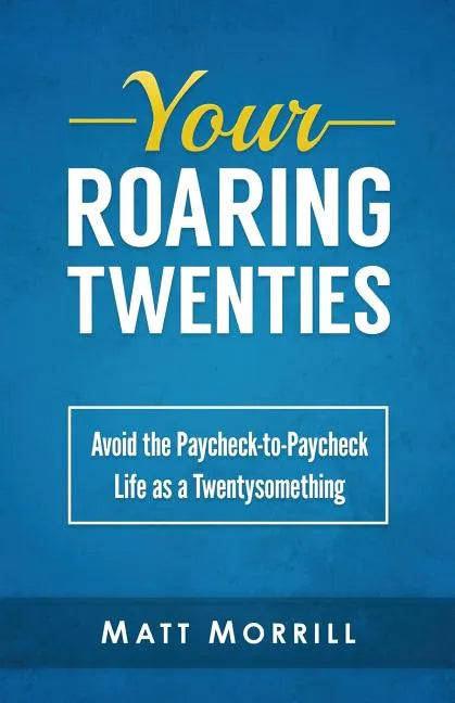 Your Roaring Twenties: Avoid the Paycheck-to-Paycheck Life as a Twentysomething - Paperback