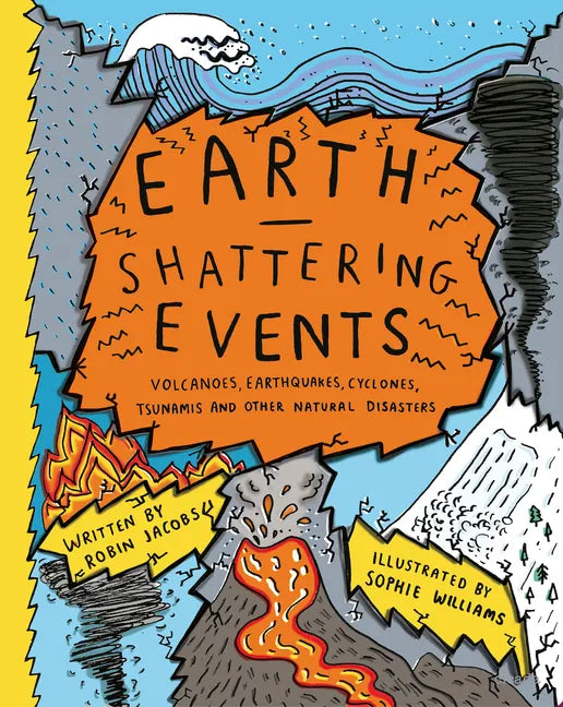 Earth-Shattering Events: Volcanoes, Earthquakes, Cyclones, Tsunamis and Other Natural Disasters - Hardcover