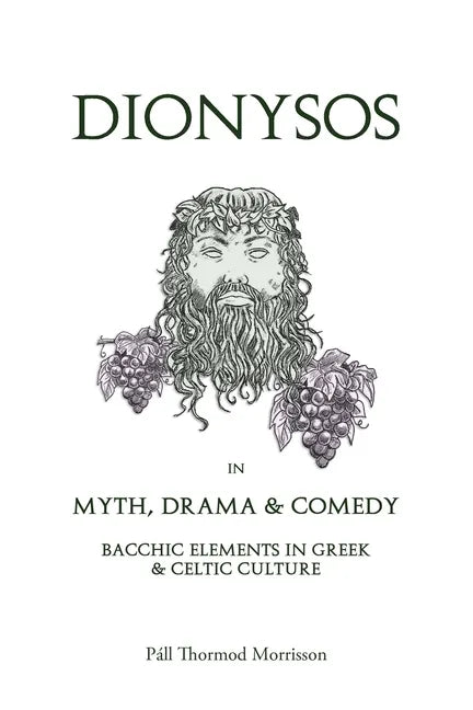 Dionysos in Myth, Drama & Comedy: Bacchic Elements in Greek & Celtic Culture - Paperback