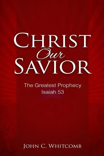 Christ Our Savior: The Greatest Prophecy: Isaiah 53 - Paperback
