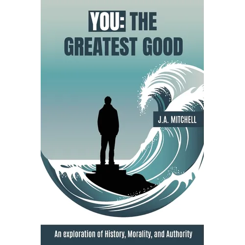 You - The Greatest Good: An exploration of History, Morality, and Authority - Paperback