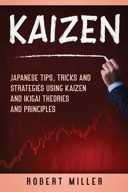 Kaizen: Japanese Tips, Tricks and Strategies Using Kaizen and Ikigai Theories and Principles - Paperback