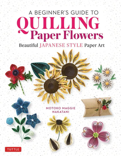 A Beginner's Guide to Quilling Paper Flowers: Beautiful Japanese-Style Paper Art - Hardcover