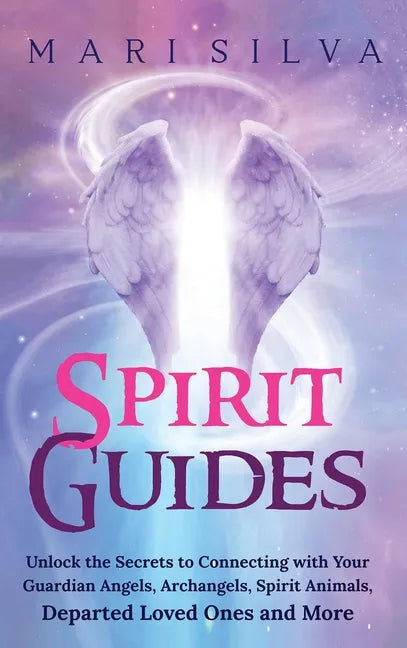 Spirit Guides: Unlock the Secrets to Connecting with Your Guardian Angels, Archangels, Spirit Animals, Departed Loved Ones, and More - Hardcover