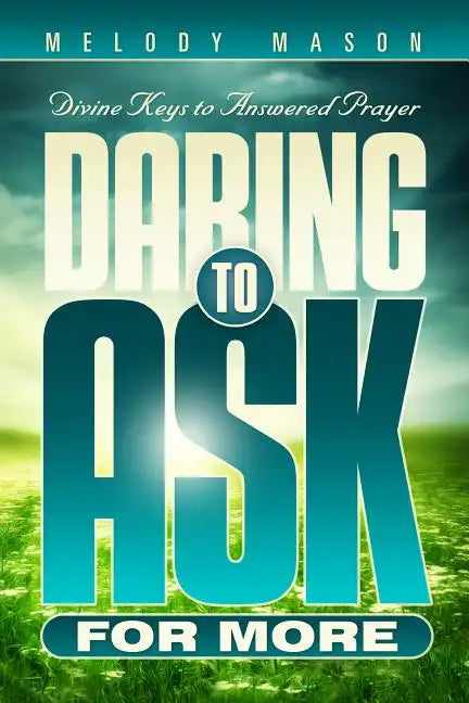 Daring to Ask for More: Divine Keys for Answered Prayer - Paperback