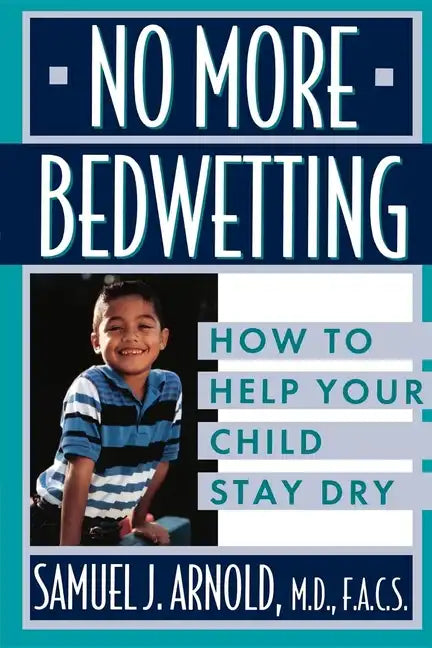 No More Bedwetting: How to Help Your Child Stay Dry - Paperback