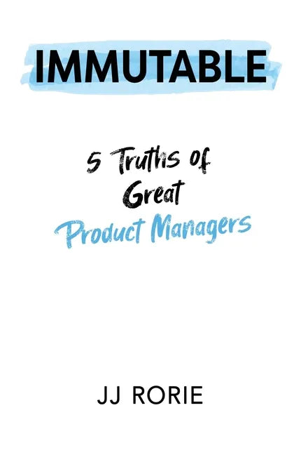 Immutable: 5 Truths of Great Product Managers - Hardcover