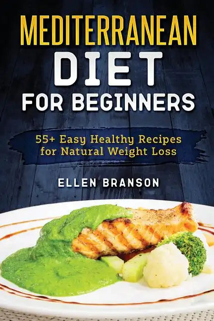 Mediterranean Diet for Beginners: 55+ Easy Healthy Recipes for Natural Weight Loss - Paperback
