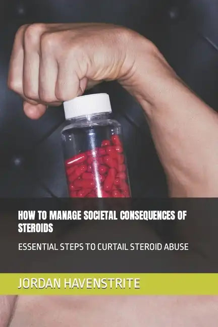How to Manage Societal Consequences of Steroids: Essential Steps to Curtail Steroid Abuse - Paperback