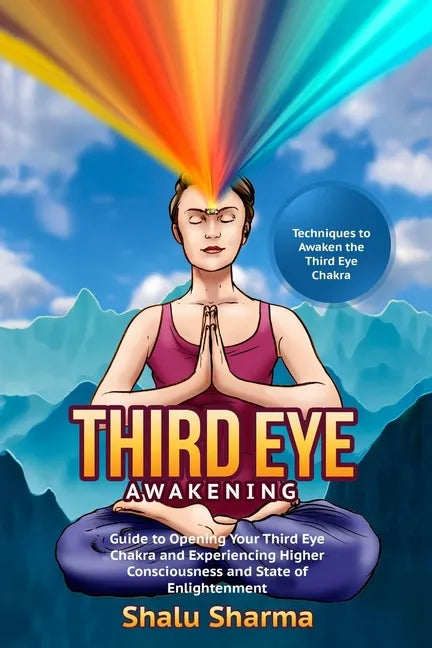 Third Eye Awakening: Techniques to Awaken the Third Eye Chakra: Guide to Opening Your Third Eye Chakra and Experiencing Higher Consciousnes - Paperback