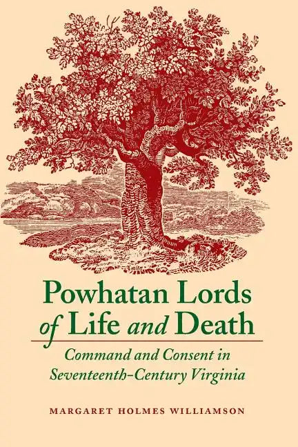 Powhatan Lords of Life and Death: Command and Consent in Seventeenth-Century Virginia - Paperback