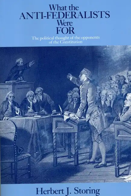 What the Anti-Federalists Were For: The Political Thought of the Opponents of the Constitution - Paperback