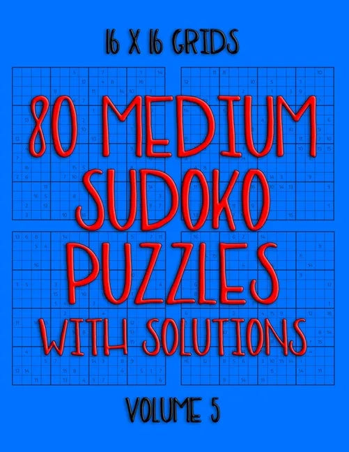 80 Normal Sudoko Puzzles with Solutions in 16 x 16 Grids, Volume 5: Number Placement Puzzles - Paperback
