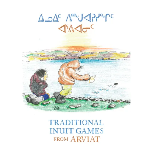 Traditional Inuit Games from Arviat: Bilingual English and Inuktitut Edition - Paperback