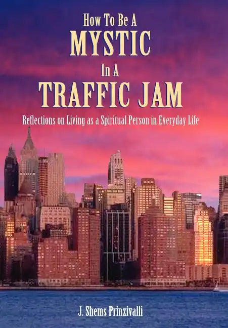 How to Be a Mystic in a Traffic Jam: Reflections on Living as a Spiritual Person in Everday Life - Hardcover