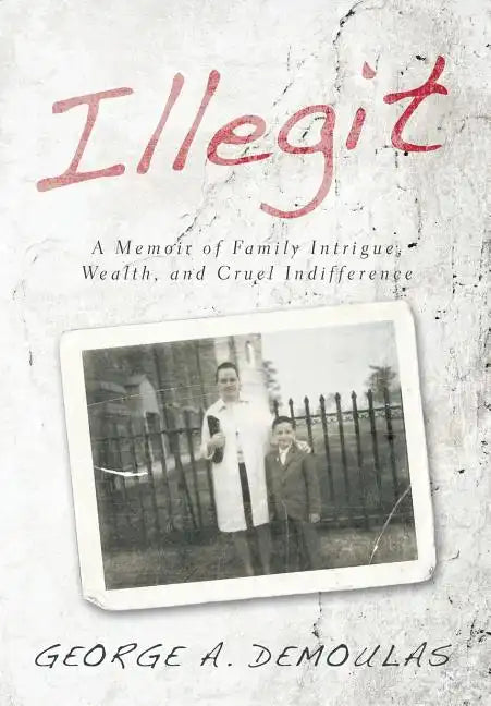 Illegit: A Memoir of Family Intrigue, Wealth, and Cruel Indifference - Hardcover