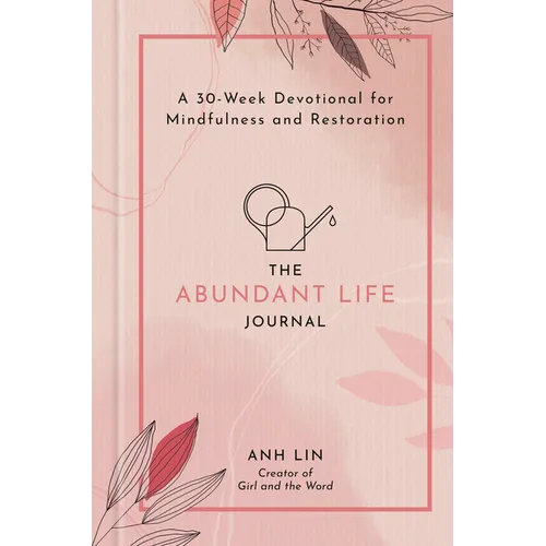 The Abundant Life Journal: A 30-Week Devotional for Mindfulness and Restoration - Hardcover