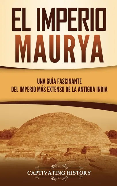 El Imperio Maurya: Una guía fascinante del imperio más extenso de la antigua India - Hardcover