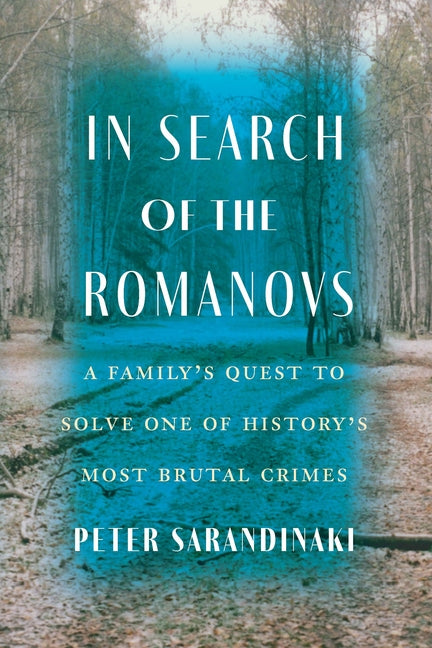 In Search of the Romanovs: A Family's Quest to Solve One of History's Most Brutal Crimes - Hardcover