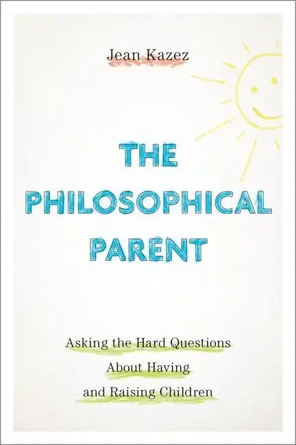 The Philosophical Parent: Asking the Hard Questions about Having and Raising Children - Paperback