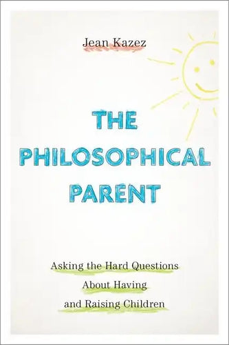 The Philosophical Parent: Asking the Hard Questions about Having and Raising Children - Paperback