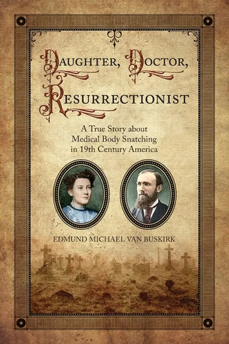 Daughter, Doctor, Resurrectionist: A True Story about Medical Body Snatching in 19th Century America - Paperback