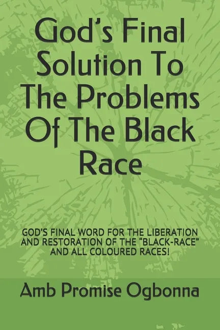 God's Final Solution To The Problems Of The Black Race: God's Final Word for the Liberation and Restoration of the 