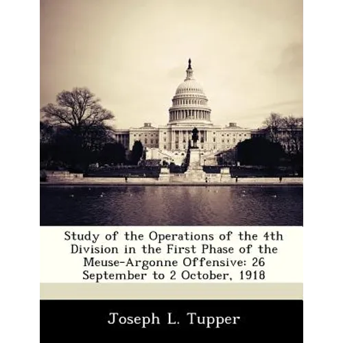 Study of the Operations of the 4th Division in the First Phase of the Meuse-Argonne Offensive: 26 September to 2 October, 1918 - Paperback