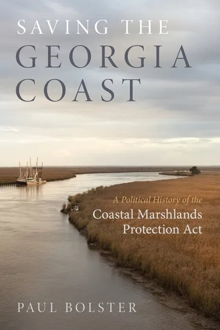 Saving the Georgia Coast: A Political History of the Coastal Marshlands Protection ACT - Paperback