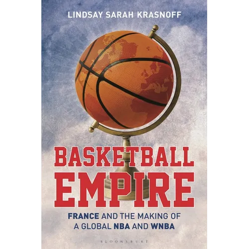 Basketball Empire: France and the Making of a Global NBA and WNBA - Hardcover