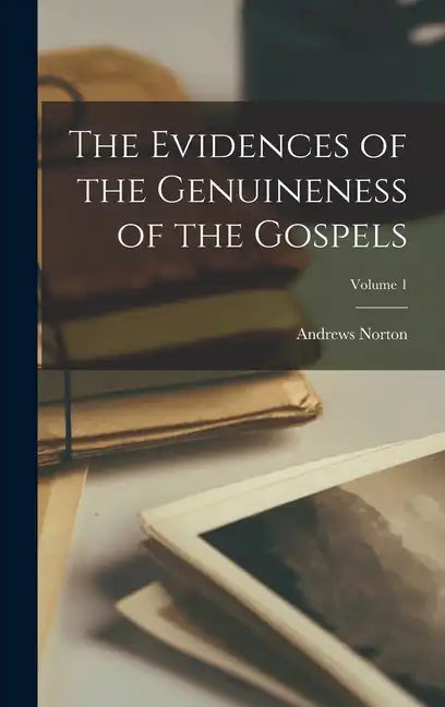 The Evidences of the Genuineness of the Gospels; Volume 1 - Hardcover