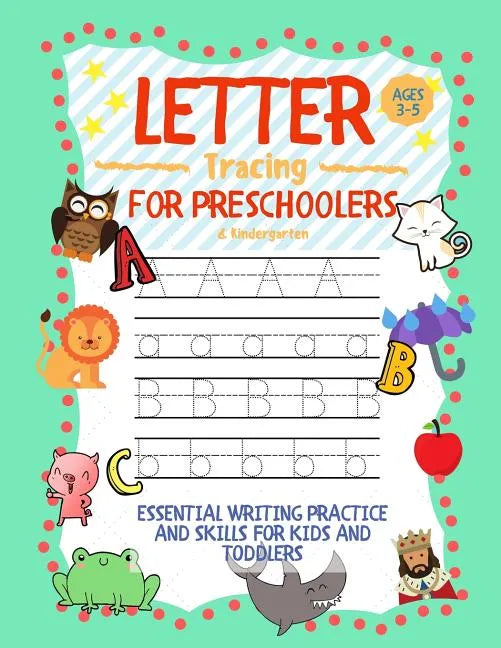 Letter Tracing for Preschoolers Ages 3-5 & Kindergarten: Essential Writing Practice and Skills for Kids and Toddlers - Paperback