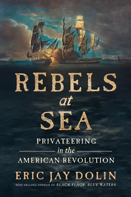 Rebels at Sea: Privateering in the American Revolution - Paperback