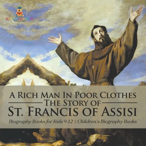 A Rich Man In Poor Clothes: The Story of St. Francis of Assisi - Biography Books for Kids 9-12 Children's Biography Books - Paperback