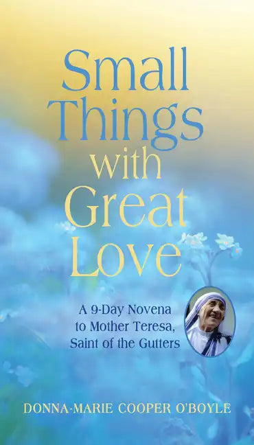 Small Things with Great Love: A 9-Day Novena to Mother Teresa, Saint of the Gutters - Paperback