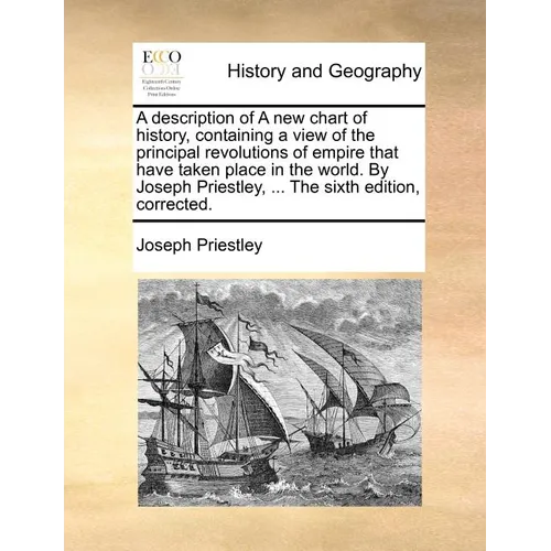 A Description of a New Chart of History, Containing a View of the Principal Revolutions of Empire That Have Taken Place in the World. by Joseph Priest - Paperback