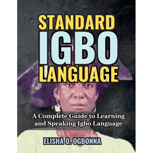 Standard Igbo Language: A Complete Guide to Learning and Speaking Igbo Language - Paperback