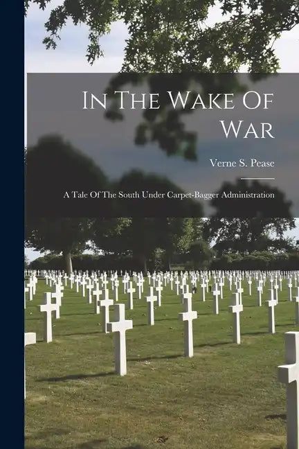 In The Wake Of War; A Tale Of The South Under Carpet-bagger Administration - Paperback