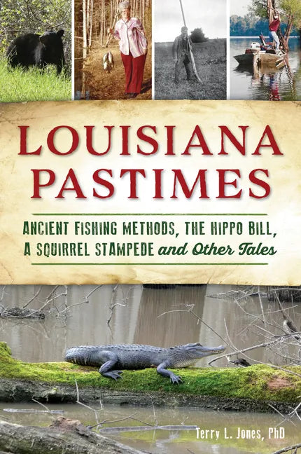 Louisiana Pastimes: Ancient Fishing Methods, the Hippo Bill, a Squirrel Stampede and Other Tales - Paperback