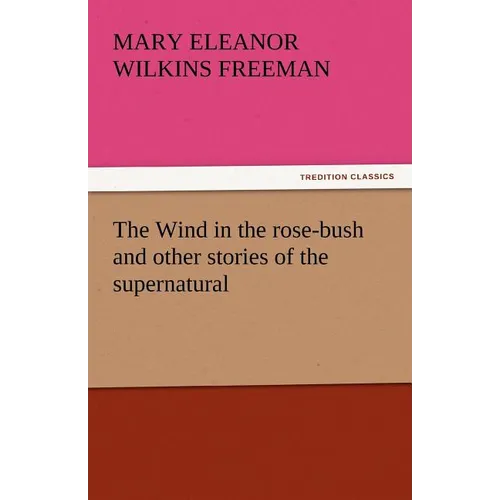 The Wind in the Rose-Bush and Other Stories of the Supernatural - Paperback
