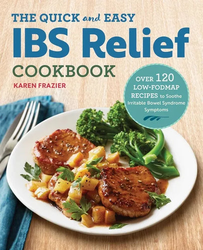The Quick & Easy Ibs Relief Cookbook: Over 120 Low-Fodmap Recipes to Soothe Irritable Bowel Syndrome Symptoms - Paperback
