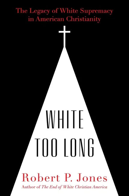 White Too Long: The Legacy of White Supremacy in American Christianity - Hardcover