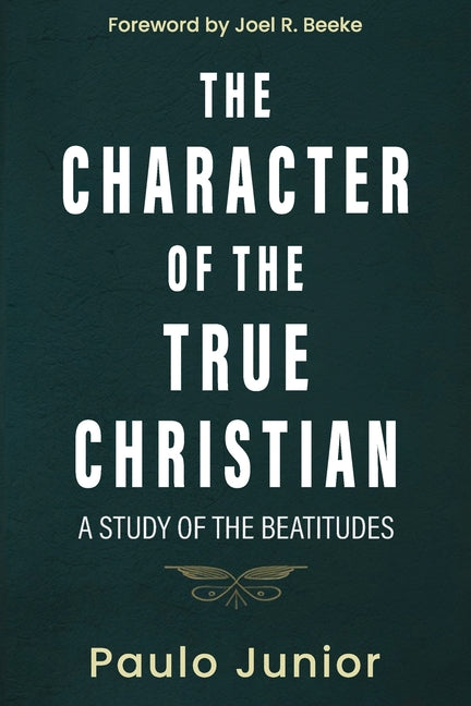 The Character of the True Christian: A Study of the Beatitudes - Paperback